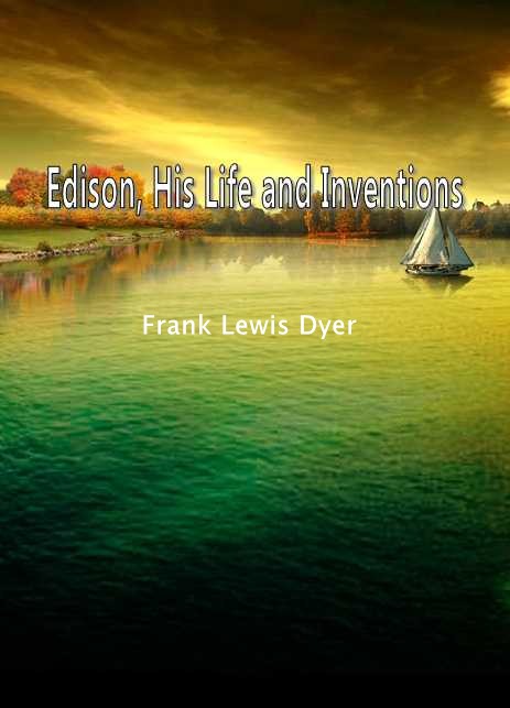 Edison， His Life and Inventions