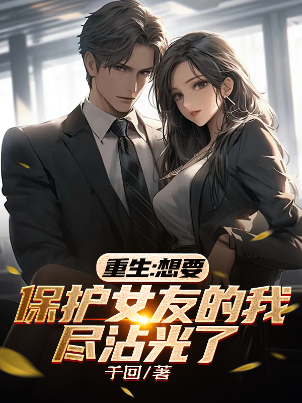 重生：想要保护女友的我尽沾光了