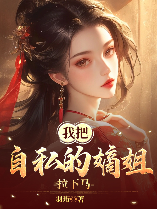 我把自私的嫡姐拉下马